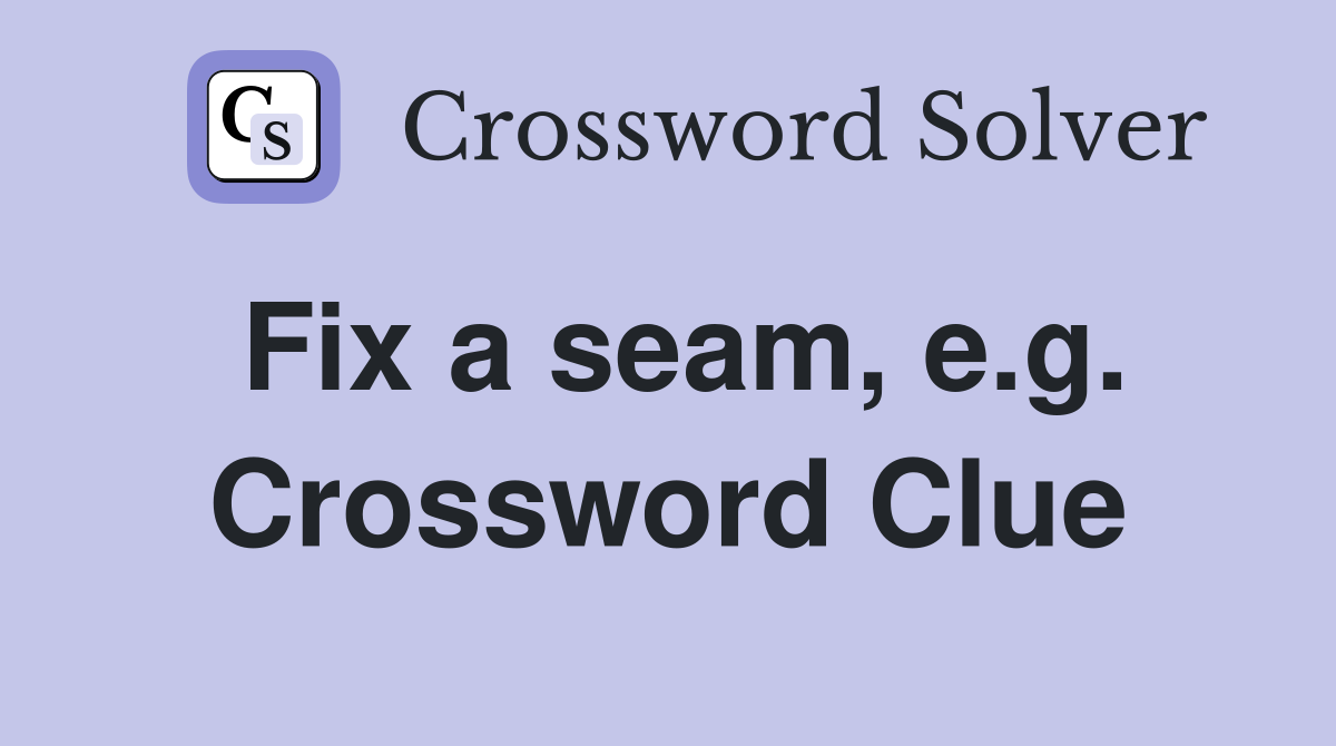 Fix a seam, e.g. Crossword Clue