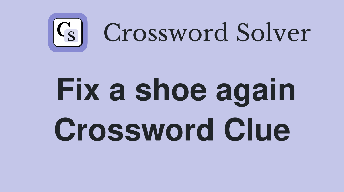 Fix a shoe again Crossword Clue