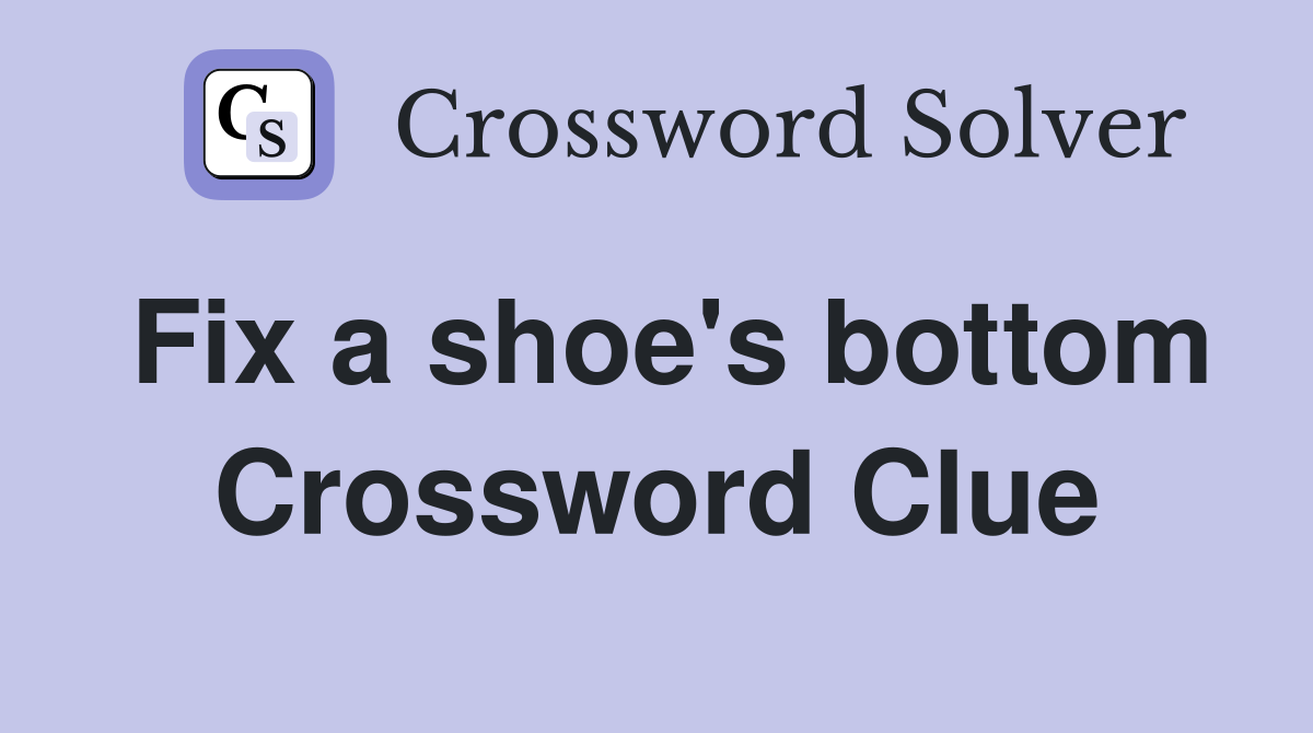 Fix a shoe's bottom Crossword Clue