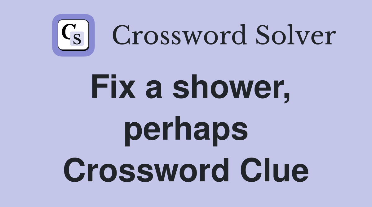 Fix a shower, perhaps Crossword Clue