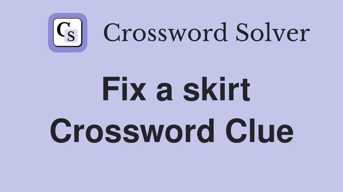 Fix a skirt Crossword Clue