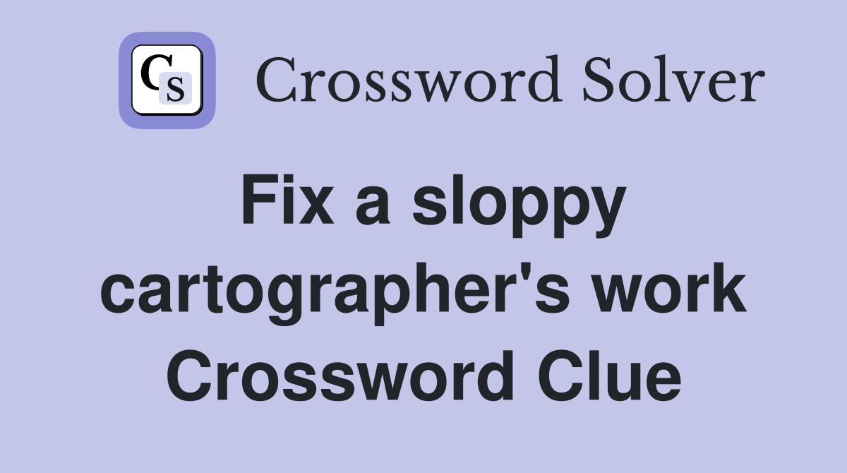 Fix a sloppy cartographer's work Crossword Clue