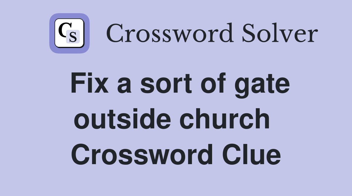 Fix a sort of gate outside church  Crossword Clue