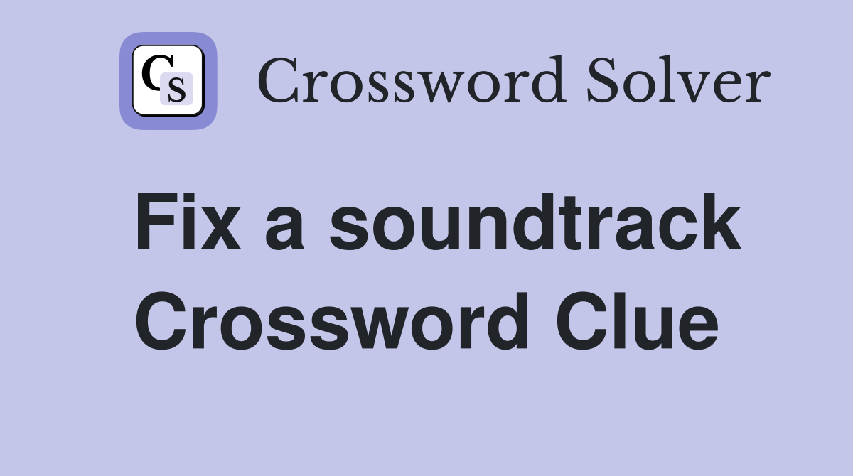 Fix a soundtrack Crossword Clue
