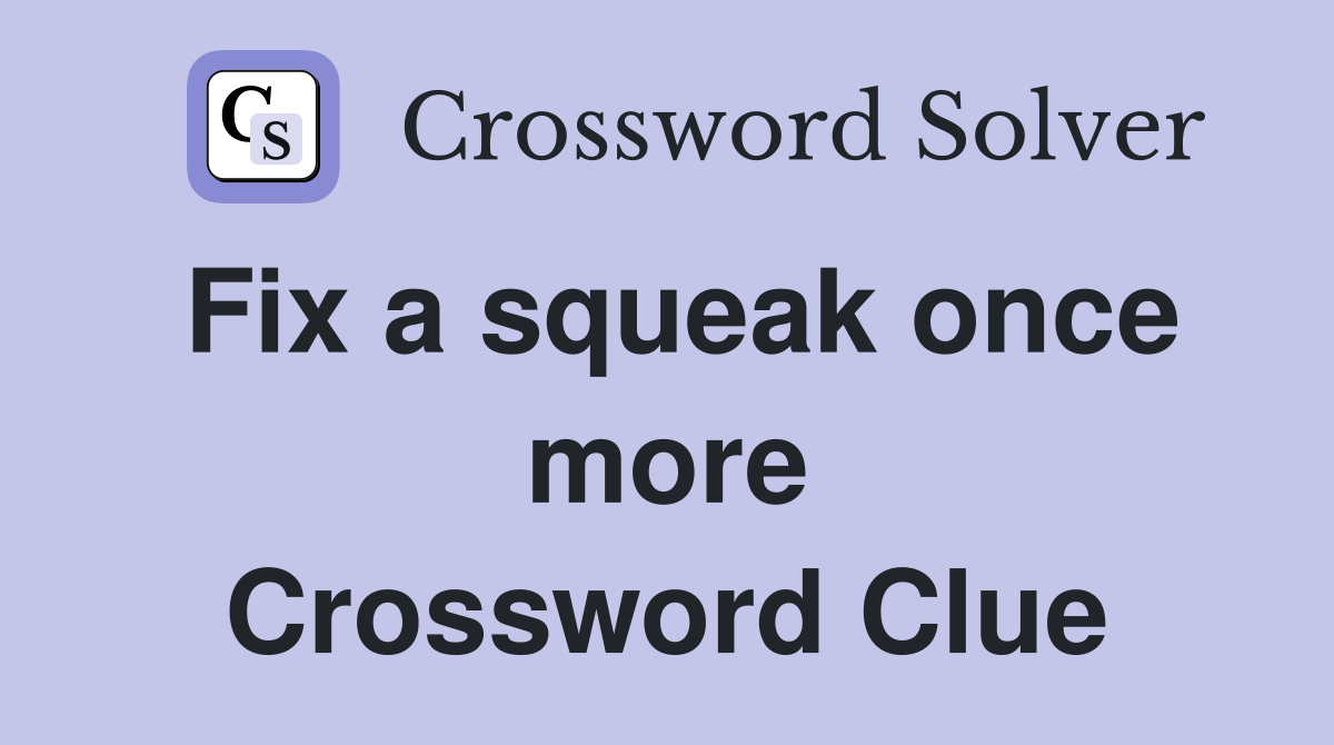 Fix a squeak once more Crossword Clue