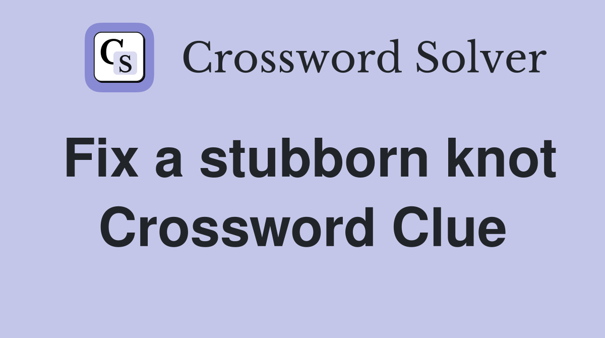 Fix a stubborn knot Crossword Clue