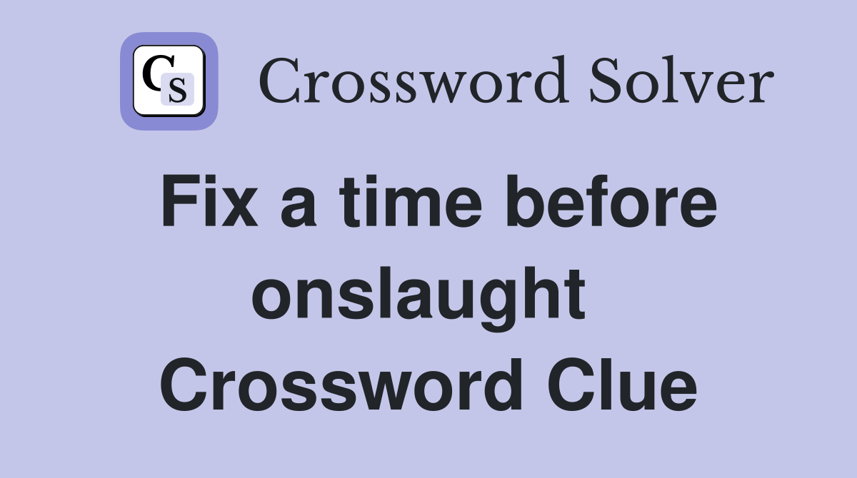Fix a time before onslaught  Crossword Clue