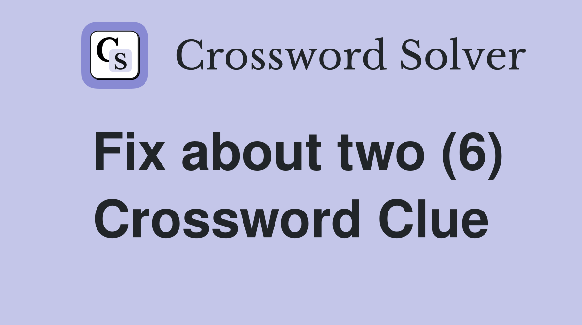 Fix about two (6) Crossword Clue