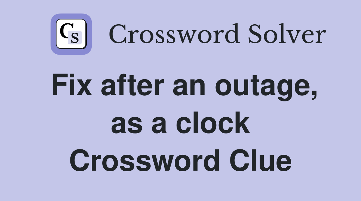 Fix after an outage, as a clock Crossword Clue