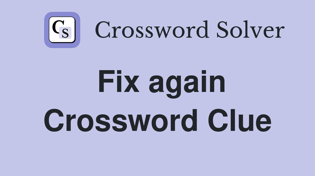 Fix again Crossword Clue