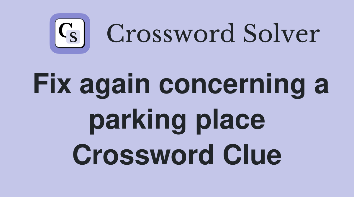 Fix again concerning a parking place Crossword Clue