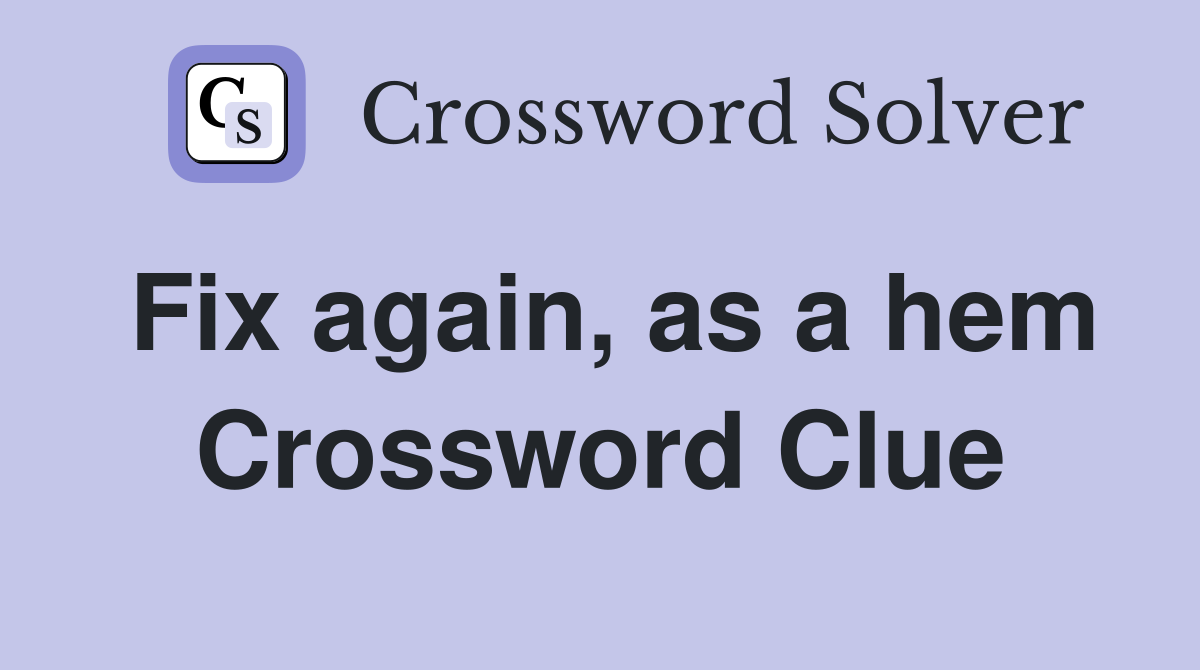 Fix again, as a hem Crossword Clue