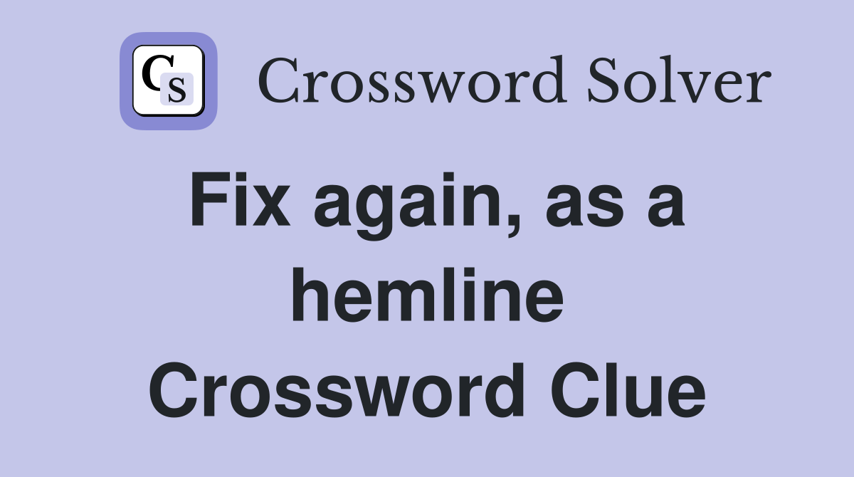 Fix again, as a hemline Crossword Clue
