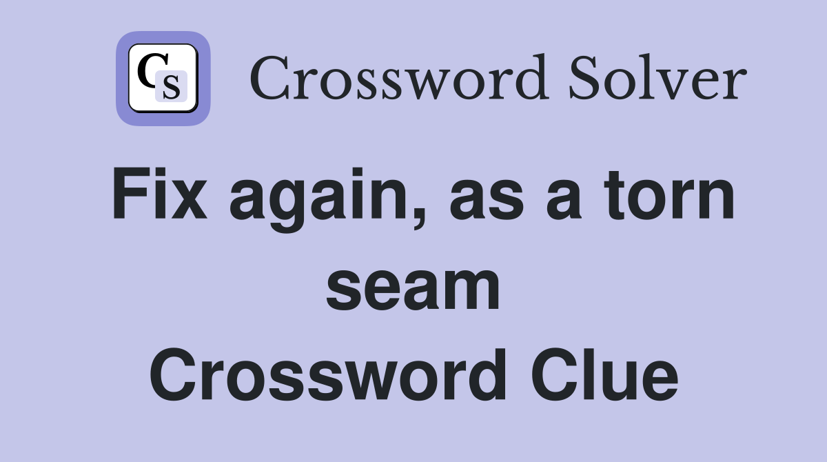 Fix again, as a torn seam Crossword Clue