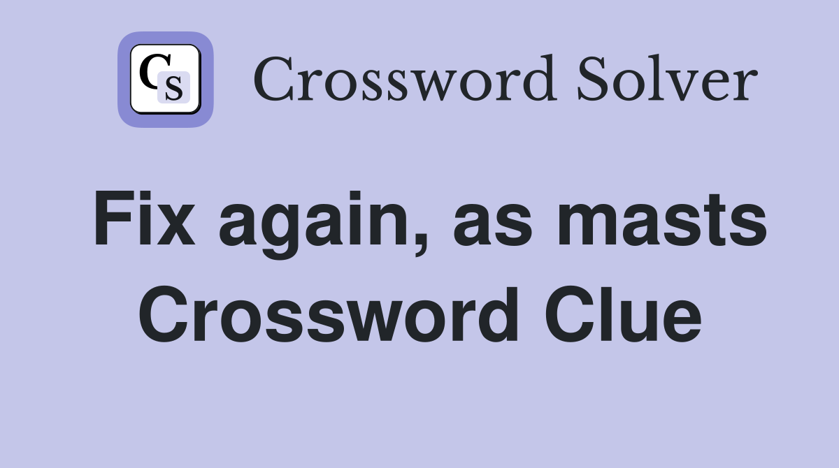 Fix again, as masts Crossword Clue