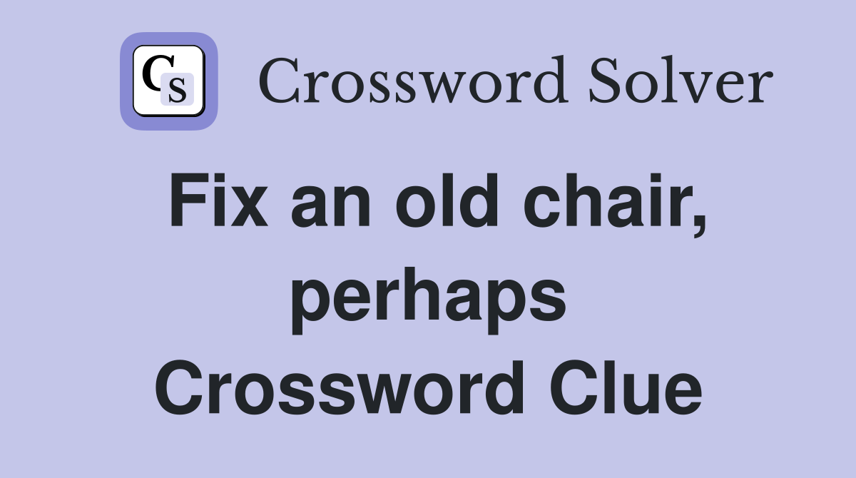 Fix an old chair, perhaps Crossword Clue