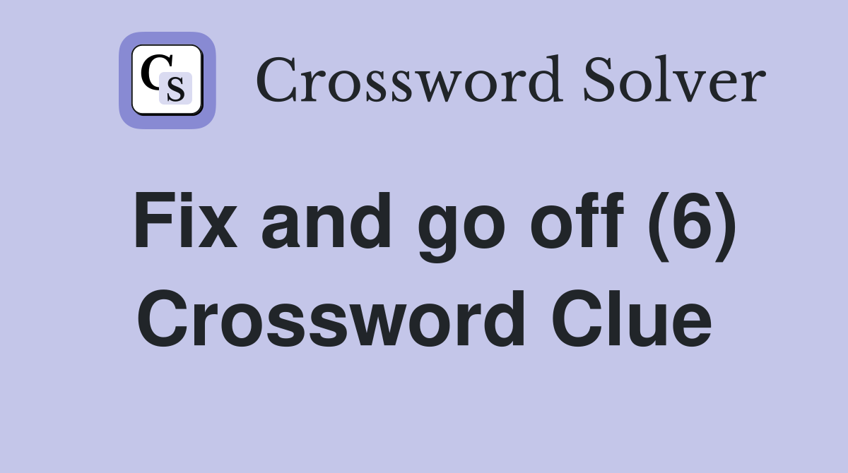 Fix and go off (6) Crossword Clue