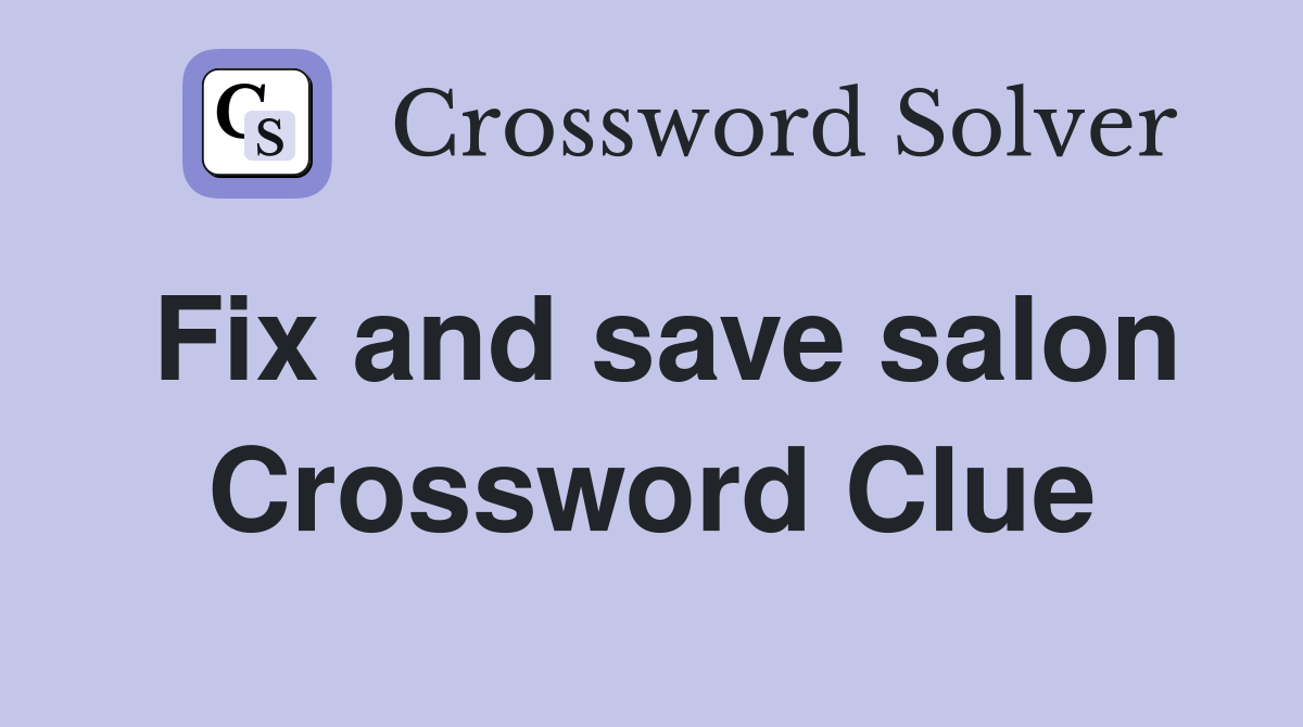 Fix and save salon Crossword Clue