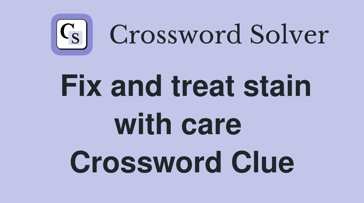 Fix and treat stain with care  Crossword Clue