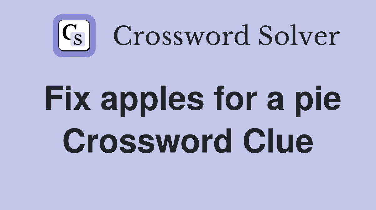 Fix apples for a pie Crossword Clue