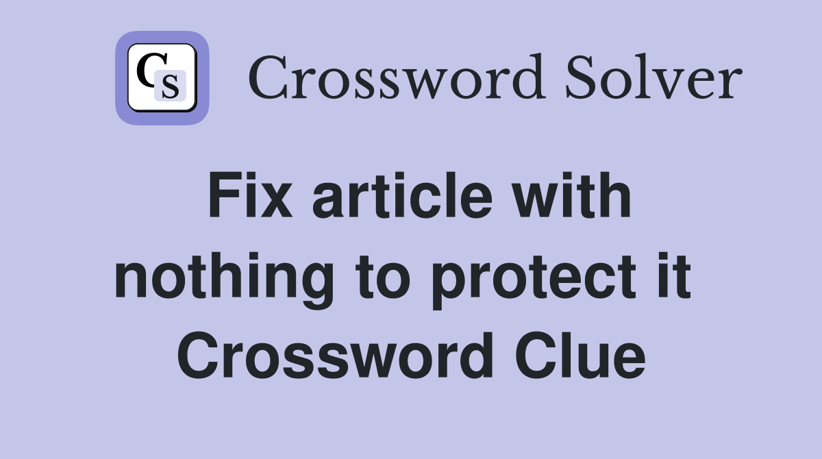 Fix article with nothing to protect it  Crossword Clue