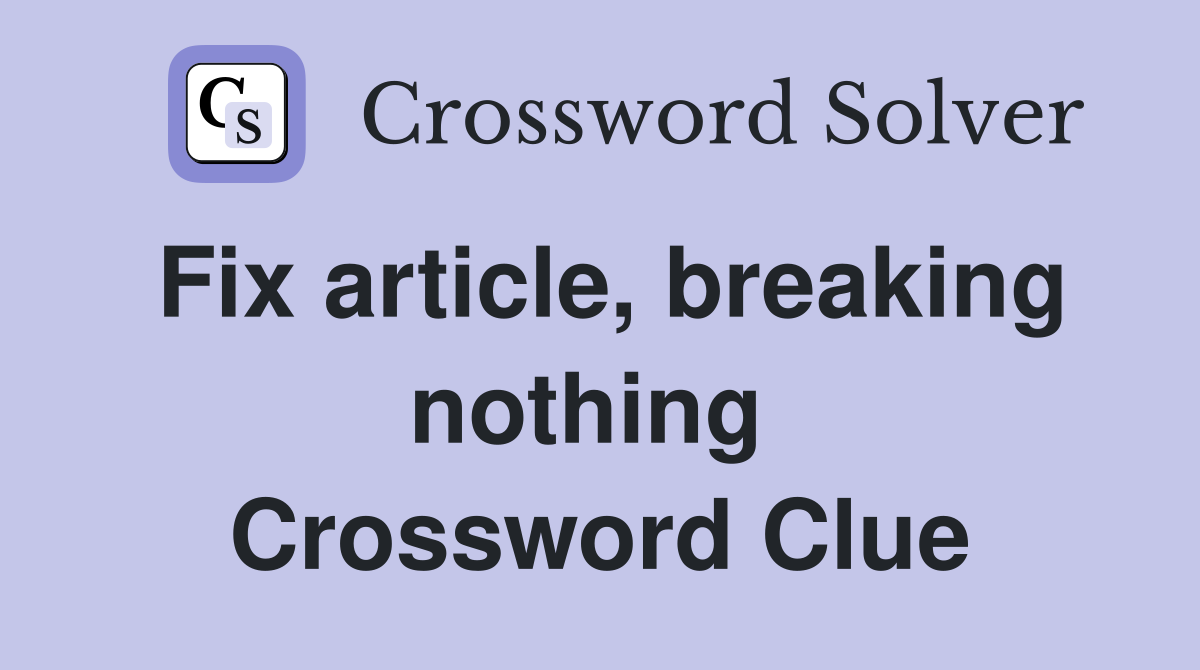 Fix article, breaking nothing  Crossword Clue