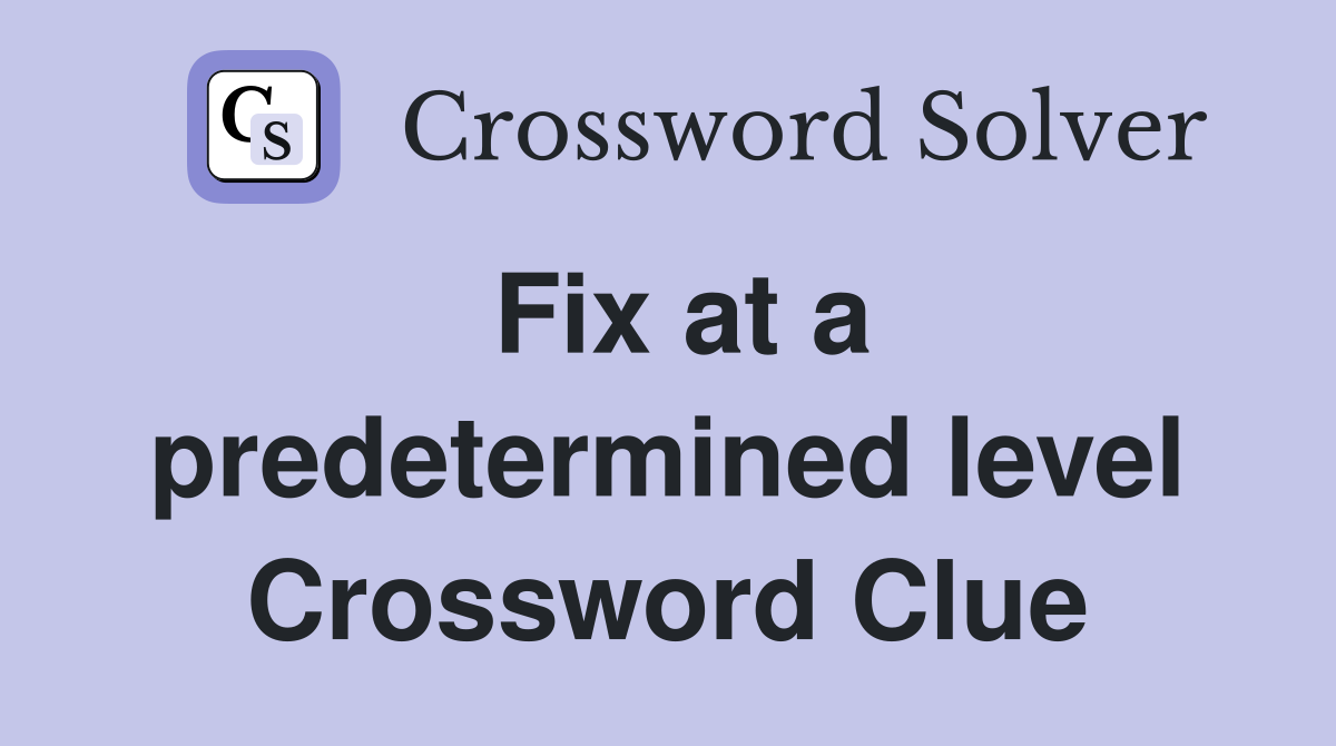 Fix at a predetermined level Crossword Clue