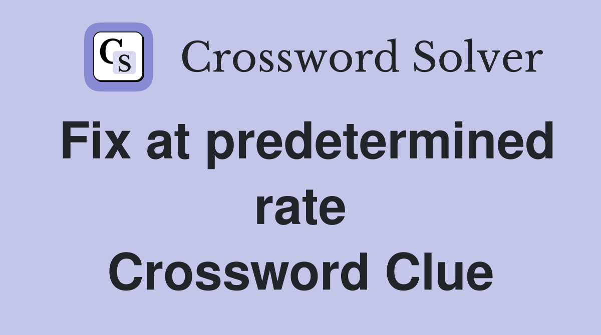 Fix at predetermined rate Crossword Clue