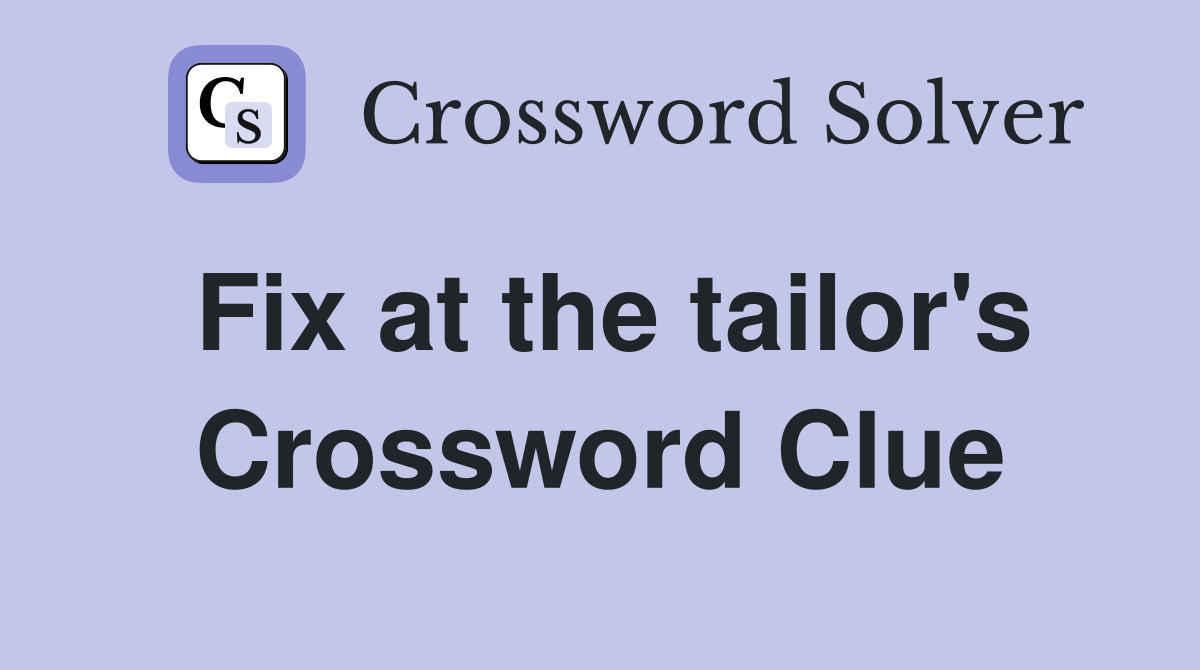 Fix at the tailor's Crossword Clue