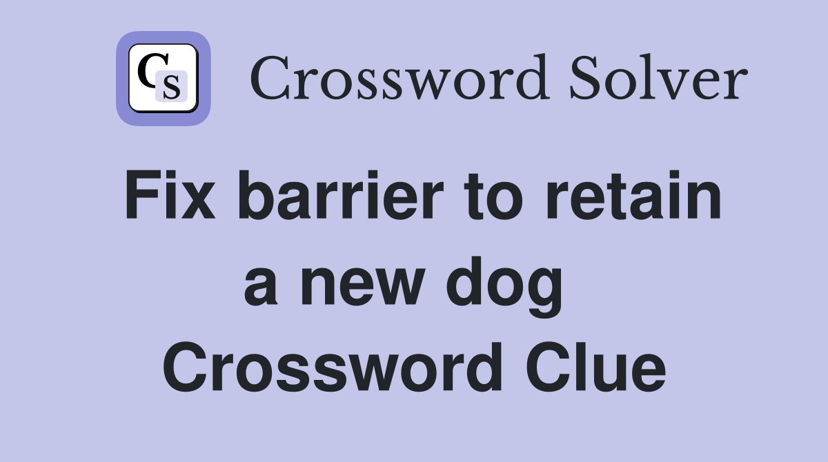 Fix barrier to retain a new dog  Crossword Clue