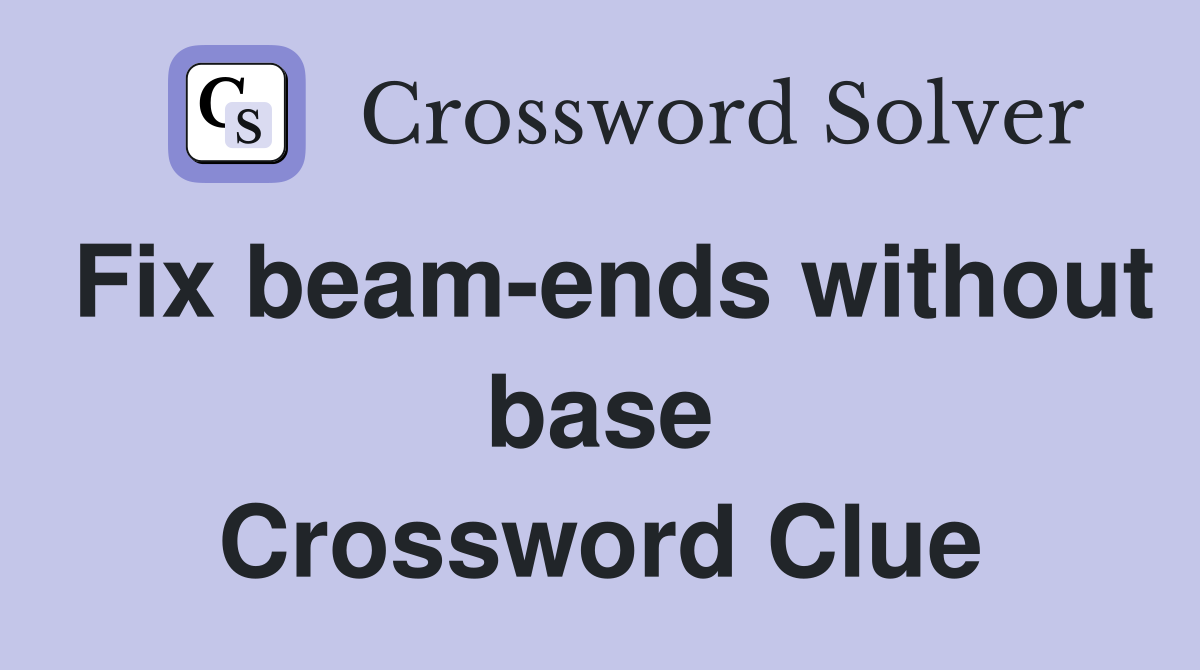 Fix beam-ends without base Crossword Clue