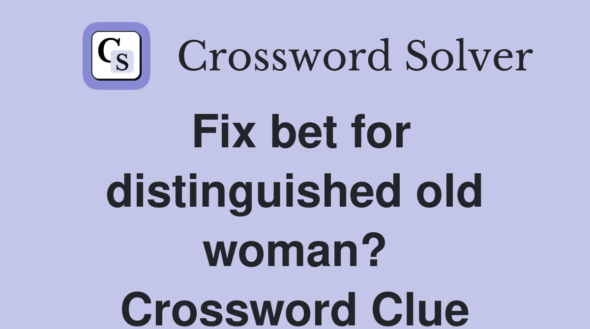 Fix bet for distinguished old woman? Crossword Clue