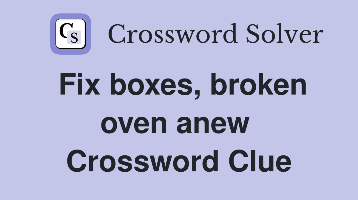 Fix boxes, broken oven anew  Crossword Clue