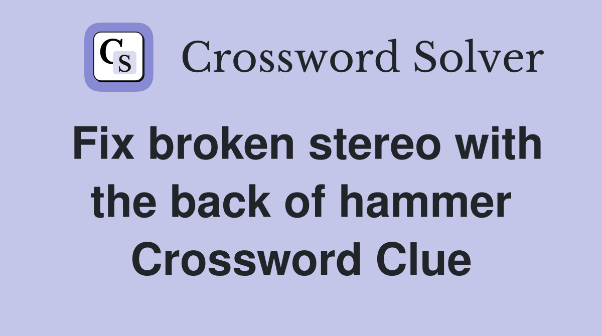 Fix broken stereo with the back of hammer Crossword Clue