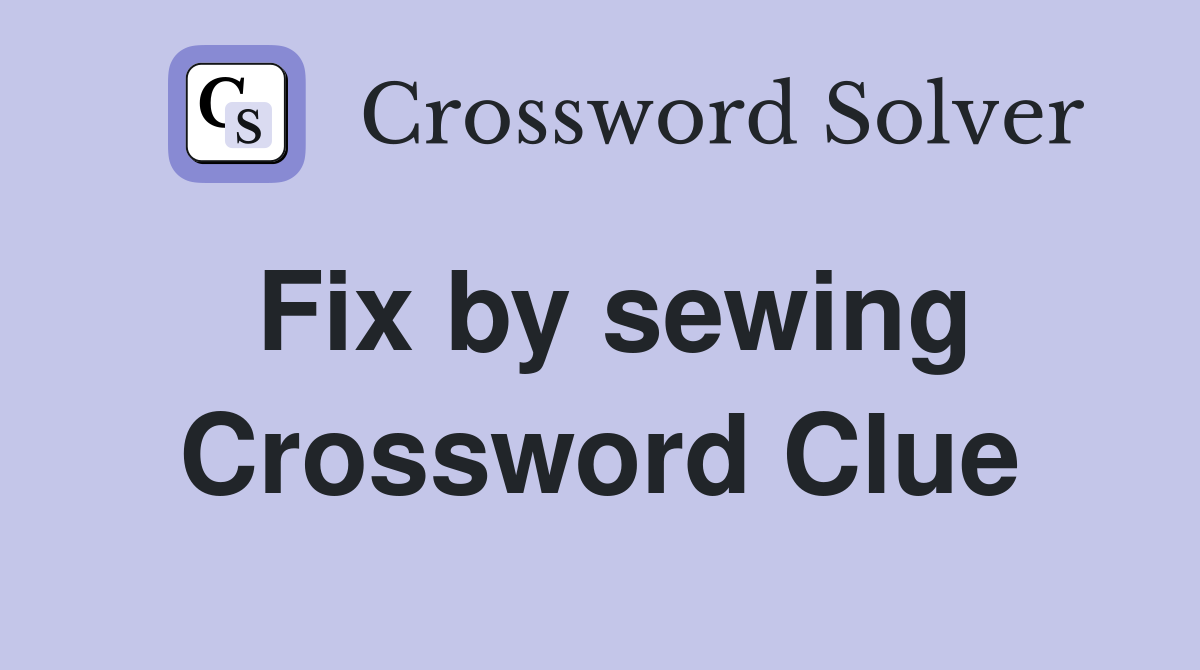 Fix by sewing Crossword Clue