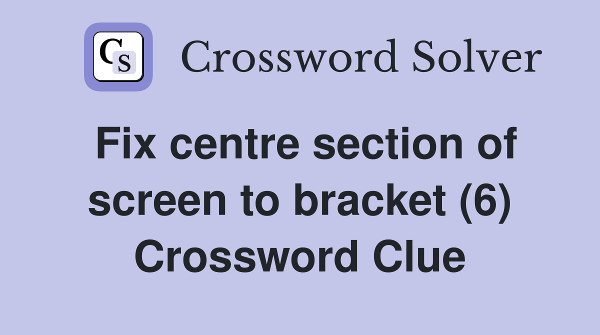 Fix centre section of screen to bracket (6) Crossword Clue