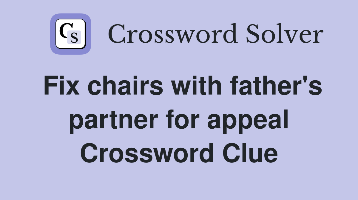 Fix chairs with father's partner for appeal Crossword Clue