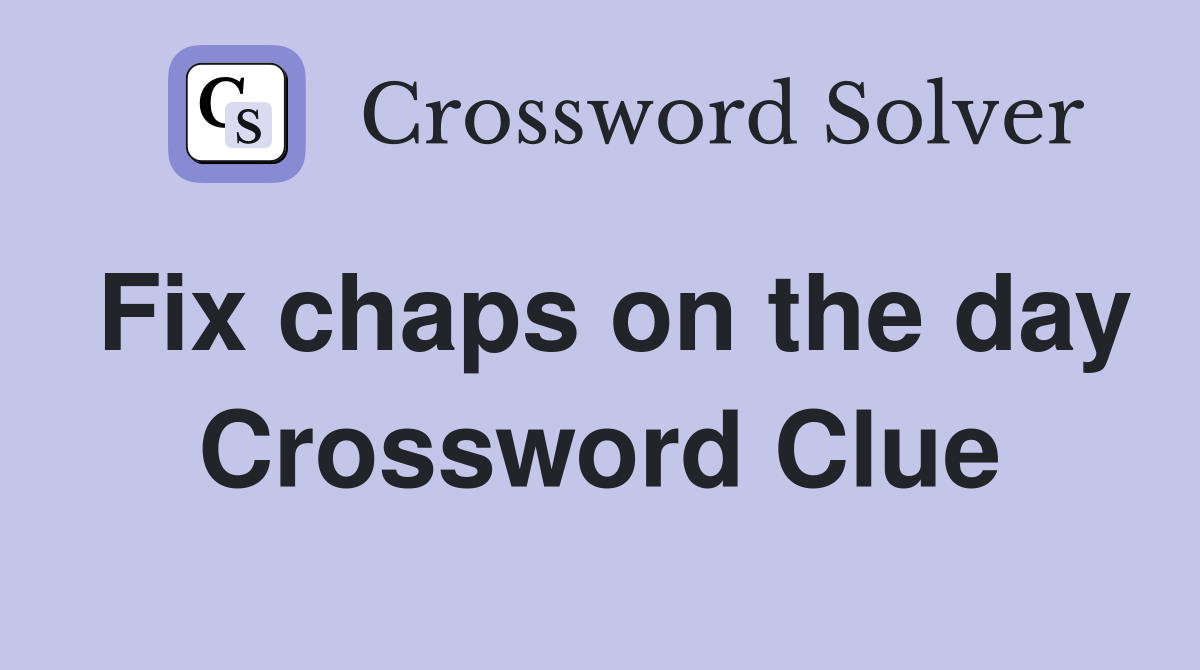 Fix chaps on the day Crossword Clue