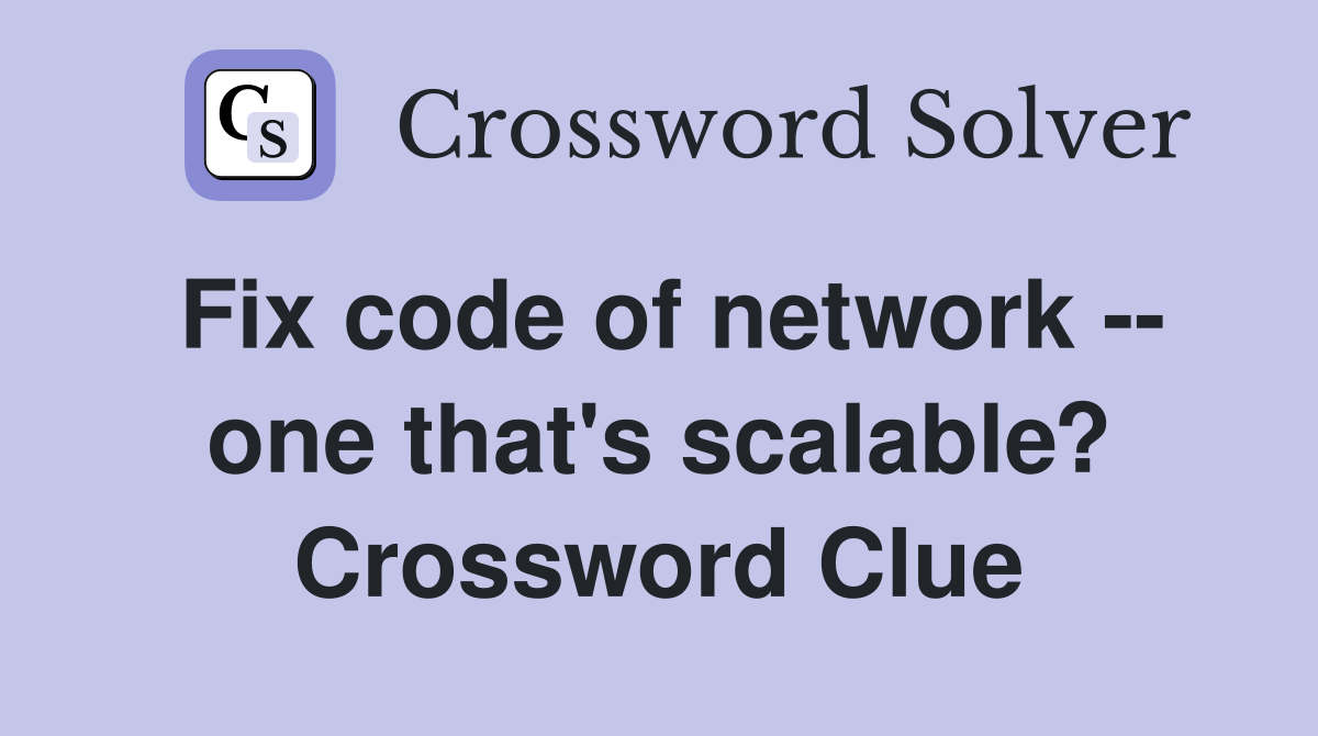 Fix code of network -- one that's scalable? Crossword Clue
