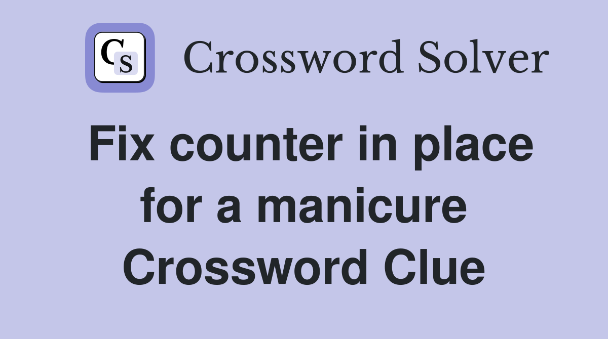 Fix counter in place for a manicure Crossword Clue