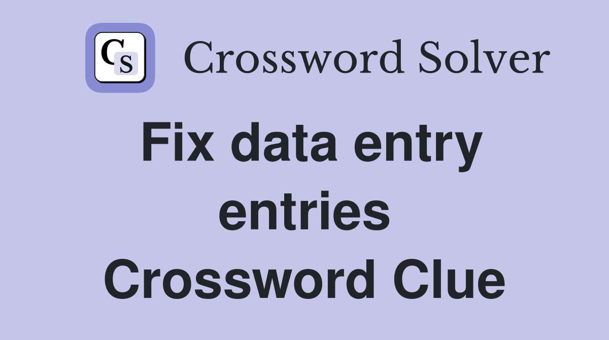 Fix data entry entries Crossword Clue