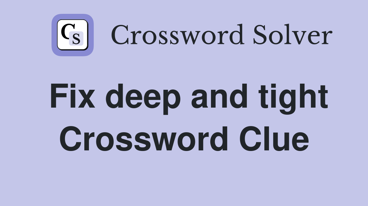 Fix deep and tight Crossword Clue