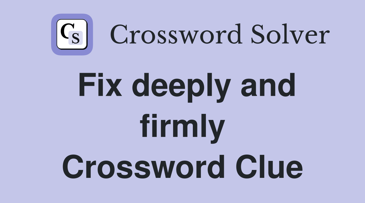 Fix deeply and firmly Crossword Clue