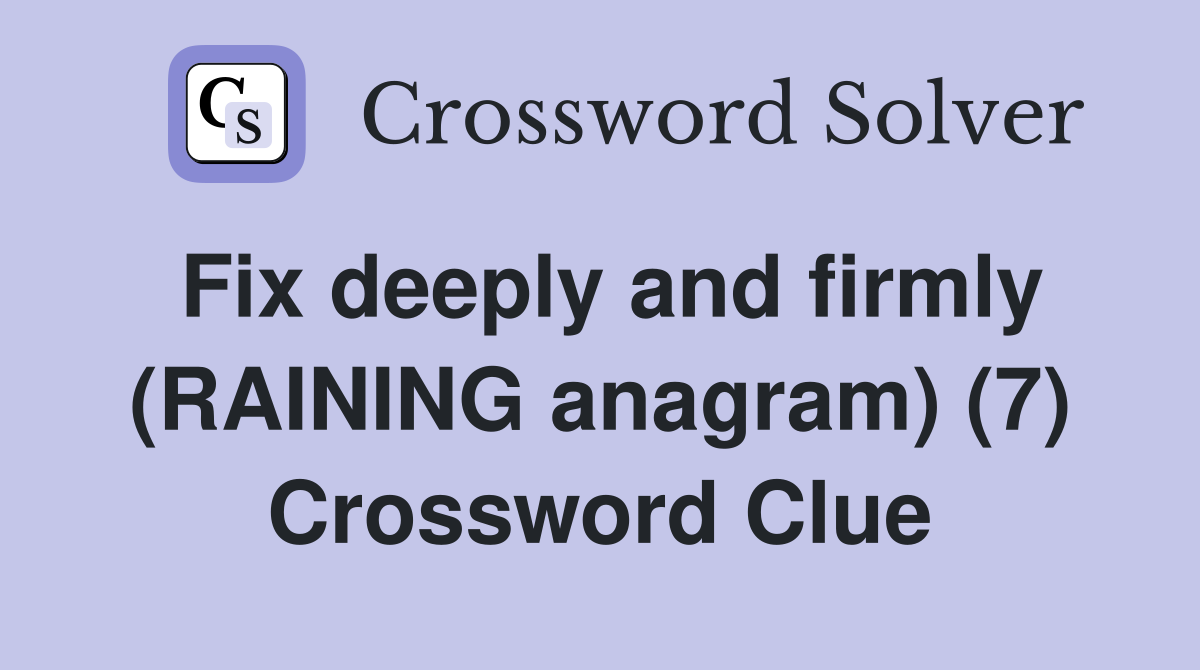 Fix deeply and firmly (RAINING anagram) (7) Crossword Clue