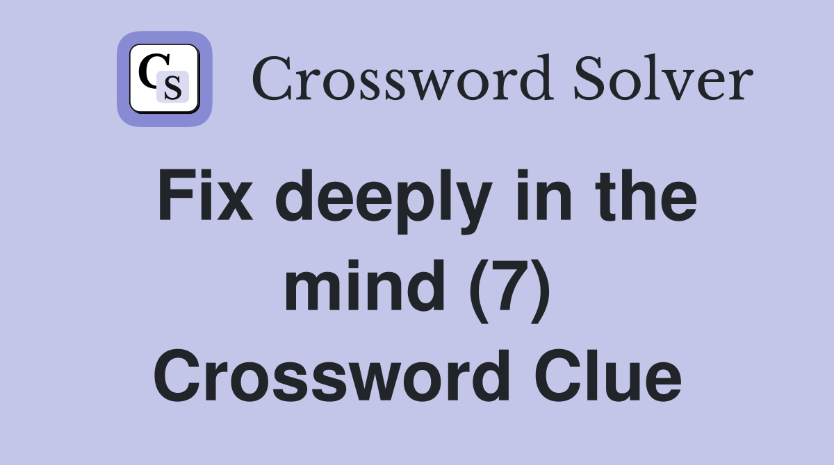 Fix deeply in the mind (7) Crossword Clue