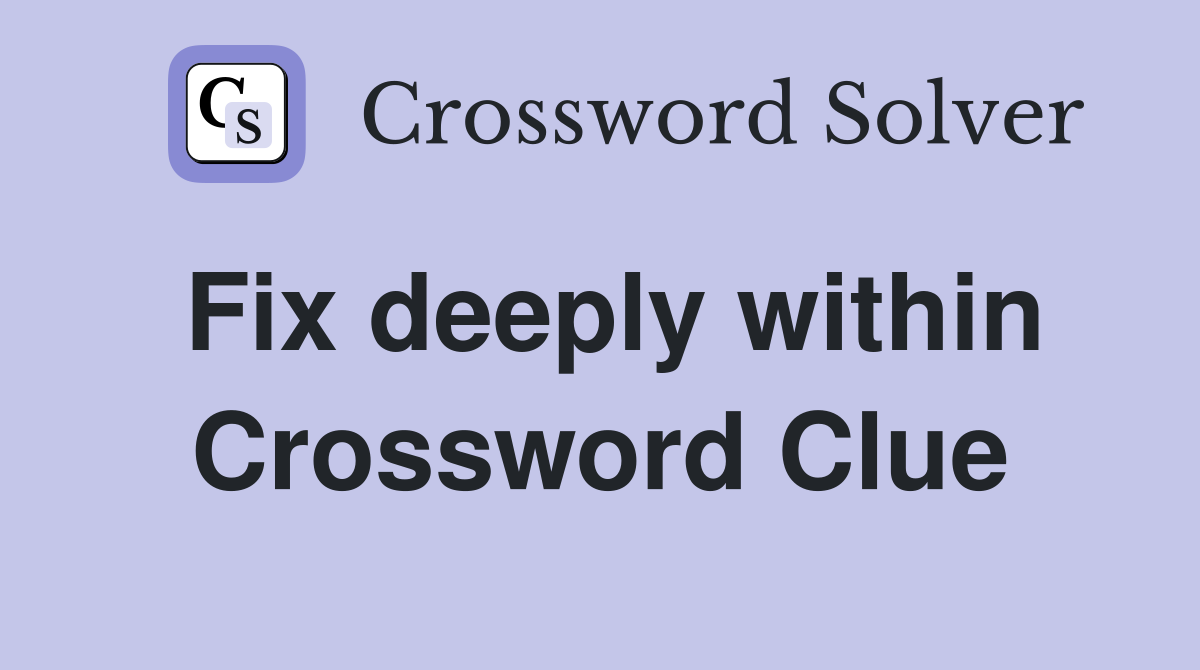 Fix deeply within Crossword Clue