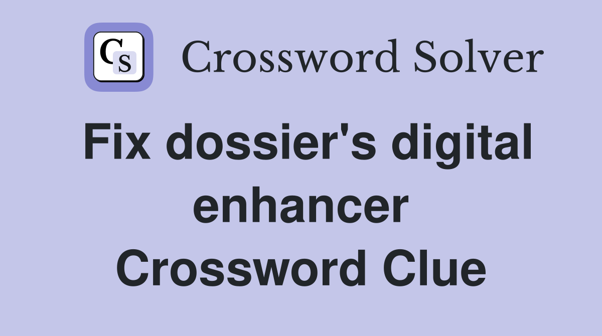 Fix dossier's digital enhancer Crossword Clue