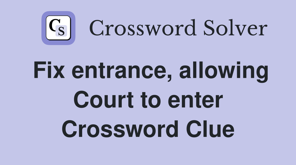 Fix entrance, allowing Court to enter Crossword Clue