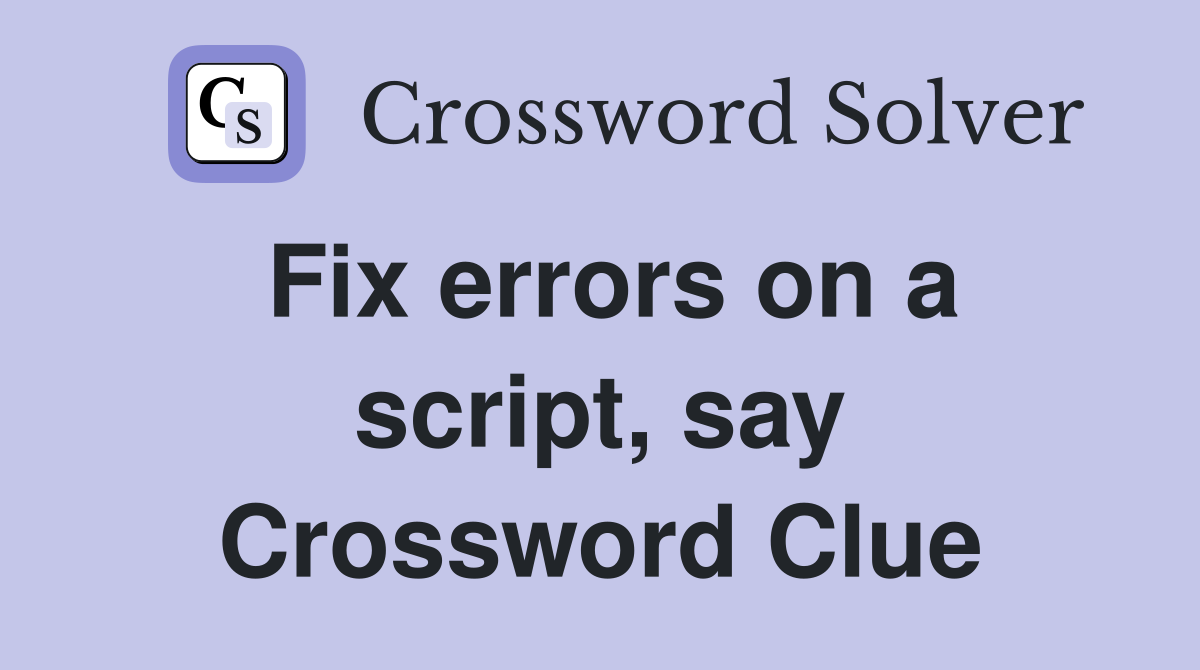 Fix errors on a script, say Crossword Clue