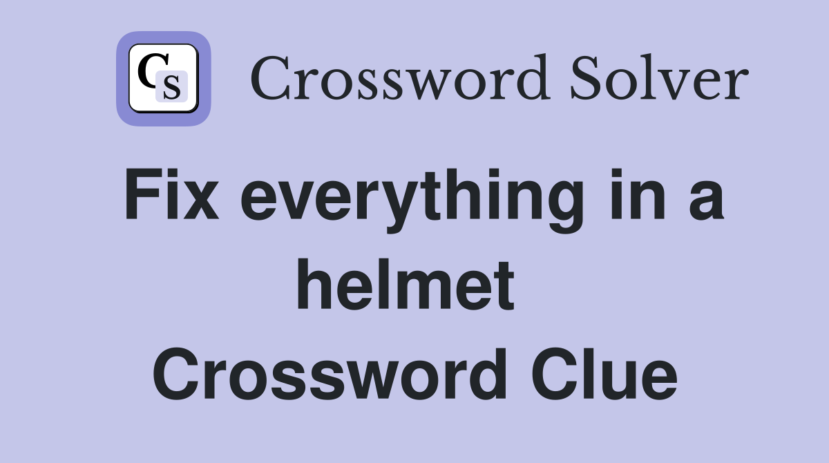 Fix everything in a helmet  Crossword Clue